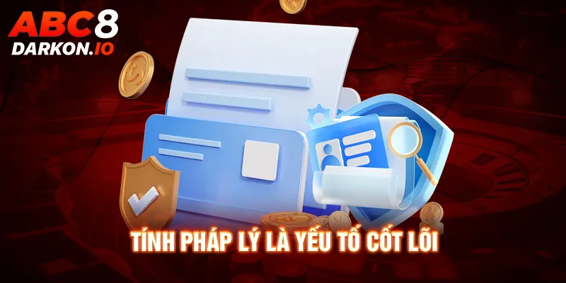 Tính pháp lý là yếu tố cốt lõi